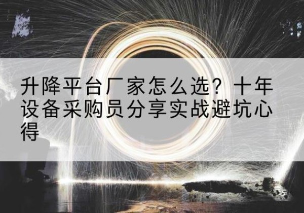 交口升降平台厂家-怎么选？十年设备采购员分享实战避坑心得